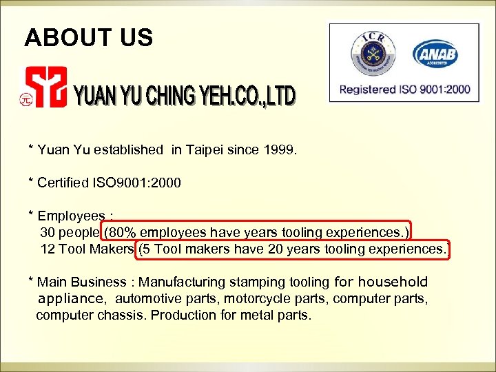 ABOUT US * Yuan Yu established in Taipei since 1999. * Certified ISO 9001: