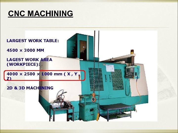 CNC MACHINING LARGEST WORK TABLE: 4500 × 3000 MM LAGEST WORK AREA (WORKPIECE): 4000