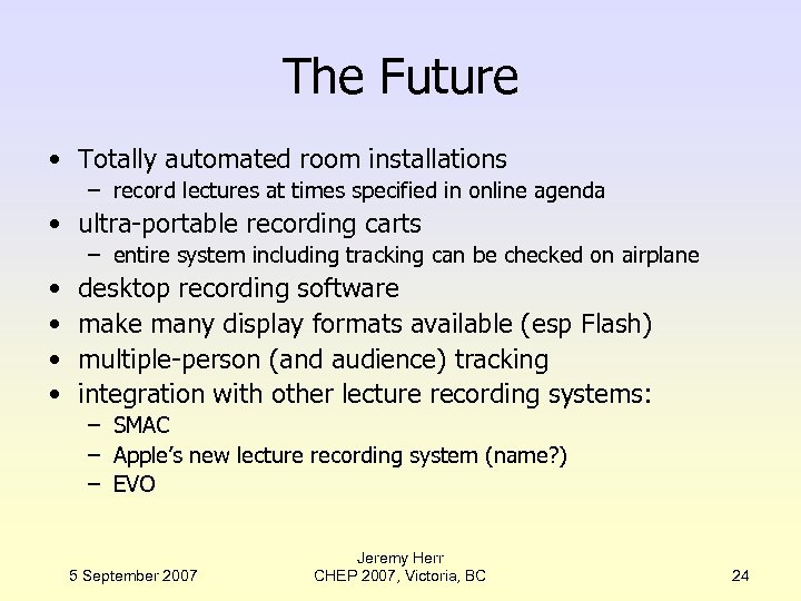 The Future • Totally automated room installations – record lectures at times specified in