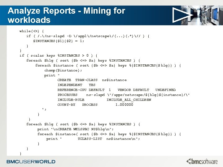 Analyze Reports - Mining for workloads while(<>) { if ( /. /ns-slapd -D /appl/netscape/(.