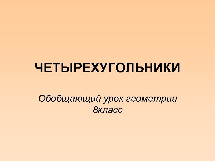 ЧЕТЫРЕХУГОЛЬНИКИ Обобщающий урок геометрии 8 класс 