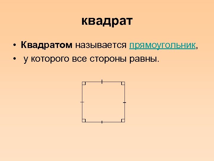 квадрат • Квадратом называется прямоугольник, • у которого все стороны равны. 