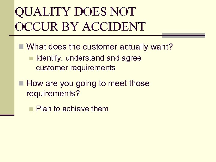 QUALITY DOES NOT OCCUR BY ACCIDENT n What does the customer actually want? n