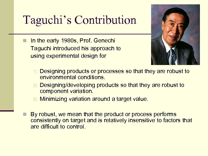 Taguchi’s Contribution n In the early 1980 s, Prof. Genechi Taguchi introduced his approach