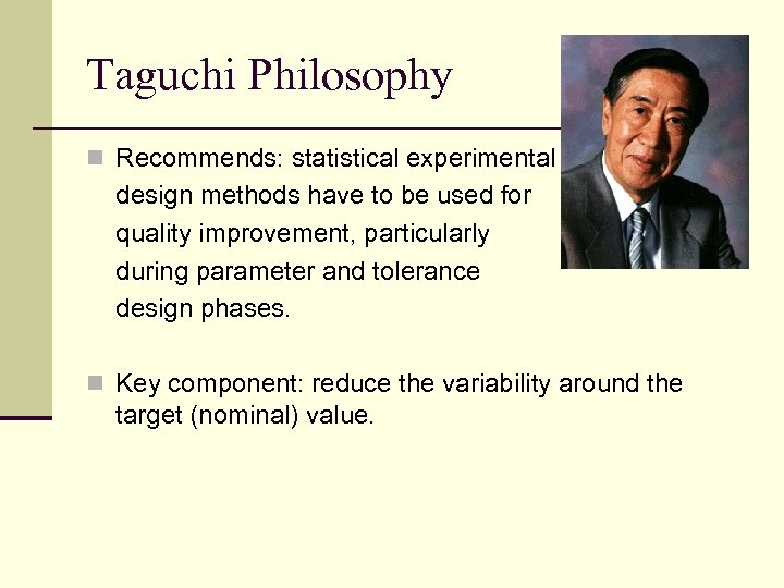 Taguchi Philosophy n Recommends: statistical experimental design methods have to be used for quality