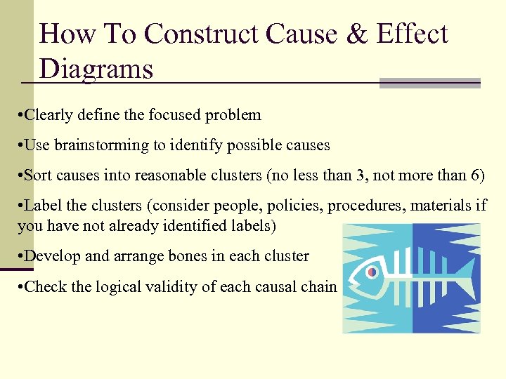 How To Construct Cause & Effect Diagrams • Clearly define the focused problem •