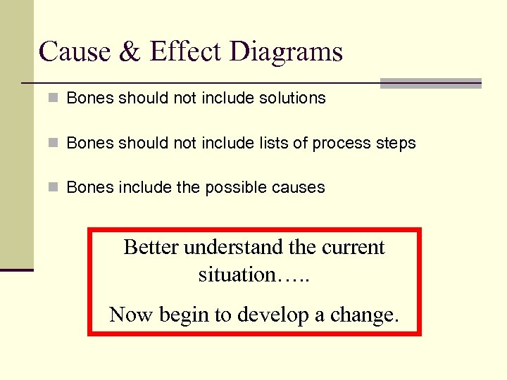 Cause & Effect Diagrams n Bones should not include solutions n Bones should not