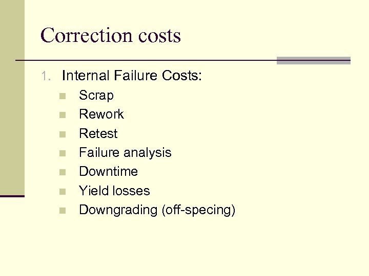 Correction costs 1. Internal Failure Costs: n Scrap n Rework n Retest n Failure