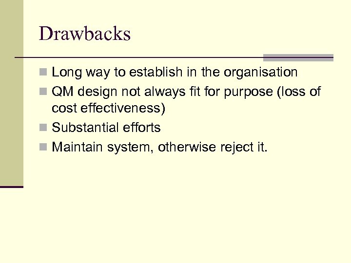 Drawbacks n Long way to establish in the organisation n QM design not always