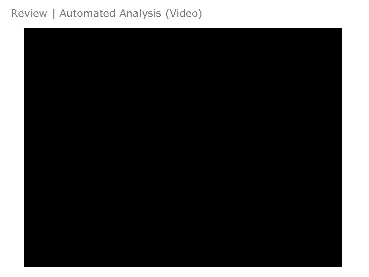 Review | Automated Analysis (Video) Intro Who? What? Modelling & Review Extract Parse Dissect