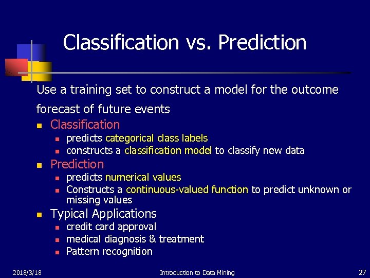 Classification vs. Prediction Use a training set to construct a model for the outcome