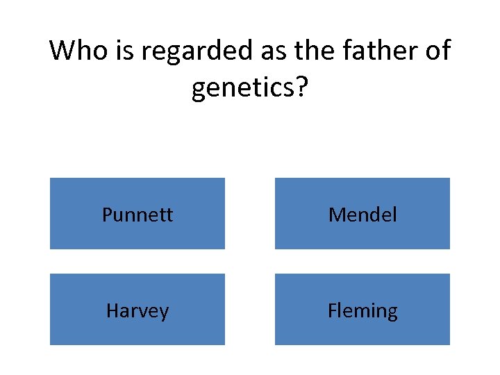 Who is regarded as the father of genetics? Punnett Mendel Harvey Fleming 