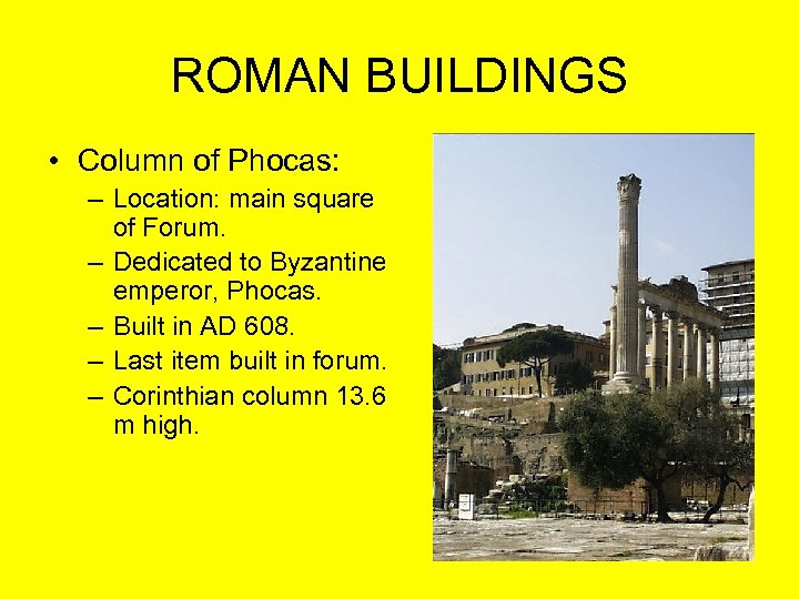 ROMAN BUILDINGS • Column of Phocas: – Location: main square of Forum. – Dedicated