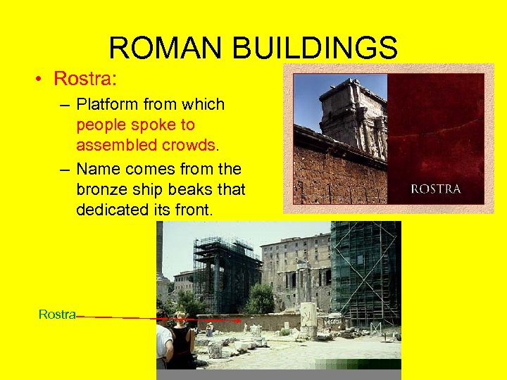 ROMAN BUILDINGS • Rostra: – Platform from which people spoke to assembled crowds. –