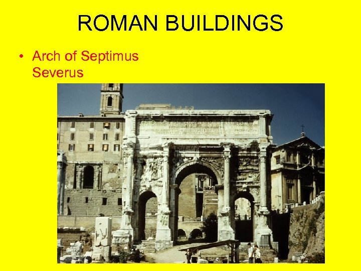 ROMAN BUILDINGS • Arch of Septimus Severus 