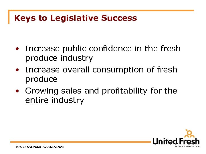 Keys to Legislative Success • Increase public confidence in the fresh produce industry •