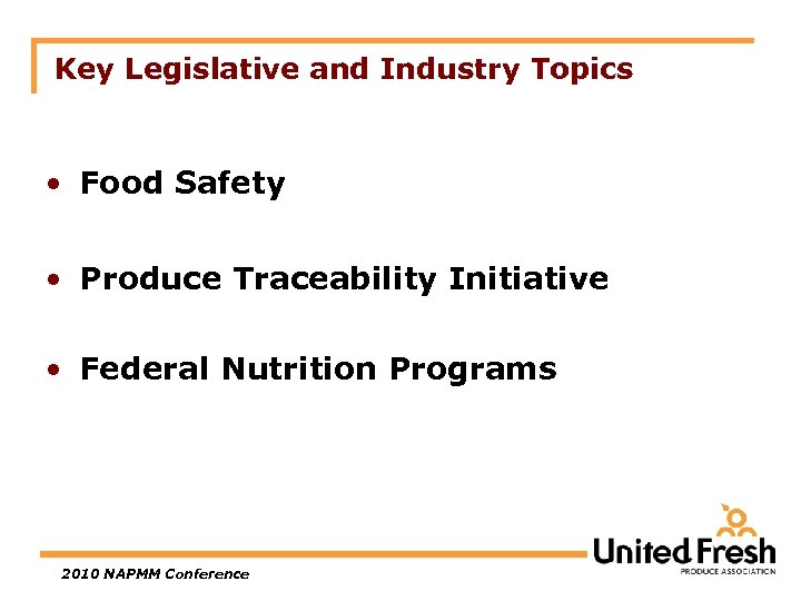 Key Legislative and Industry Topics • Food Safety • Produce Traceability Initiative • Federal