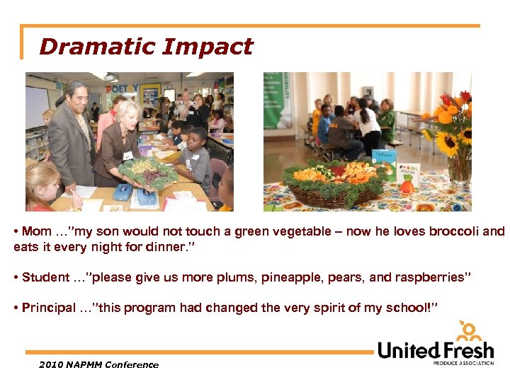 Dramatic Impact • Mom …”my son would not touch a green vegetable – now