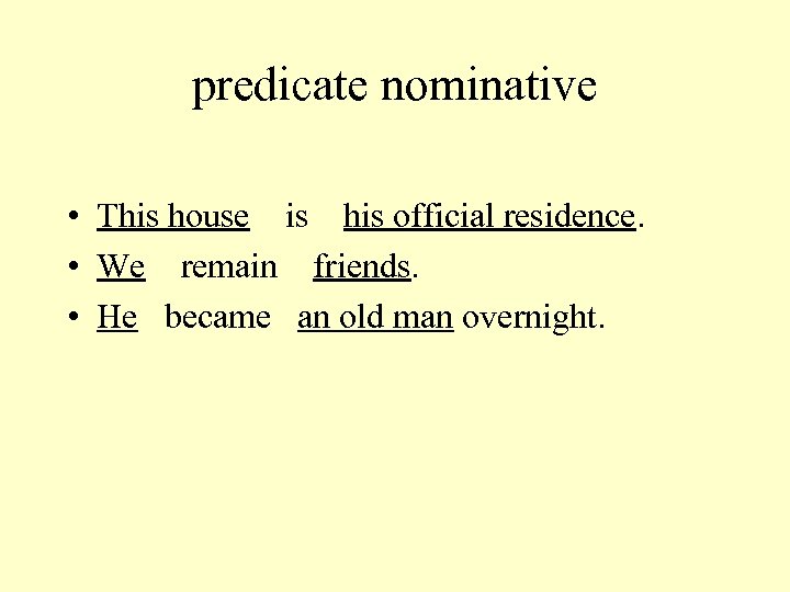 predicate nominative • This house is his official residence. • We remain friends. •
