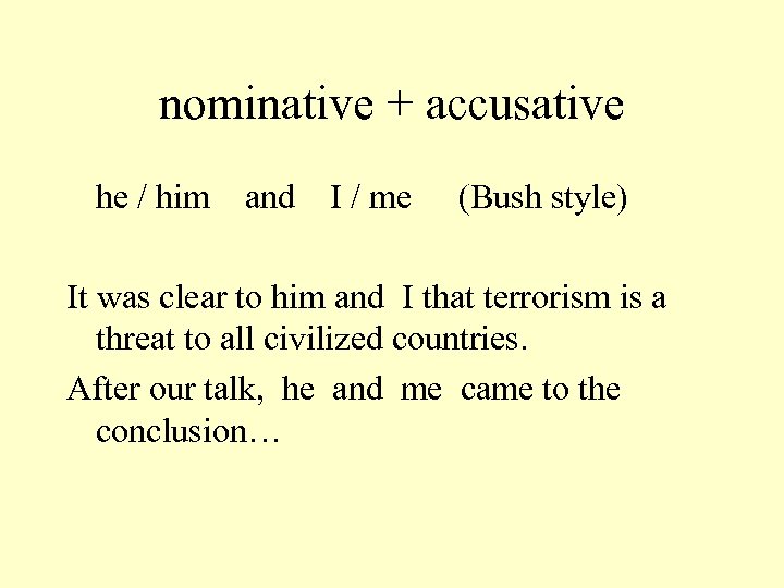 nominative + accusative he / him and I / me (Bush style) It was