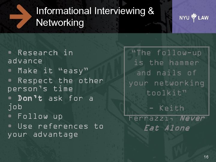 Informational Interviewing & Networking • Research in advance • Make it “easy” • Respect