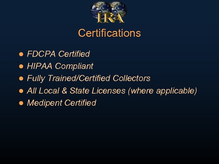 Certifications l l l FDCPA Certified HIPAA Compliant Fully Trained/Certified Collectors All Local &