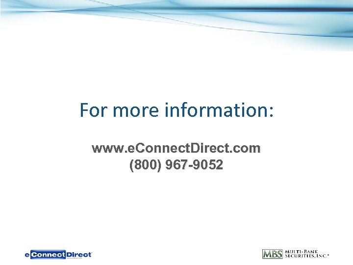 For more information: www. e. Connect. Direct. com (800) 967 -9052 