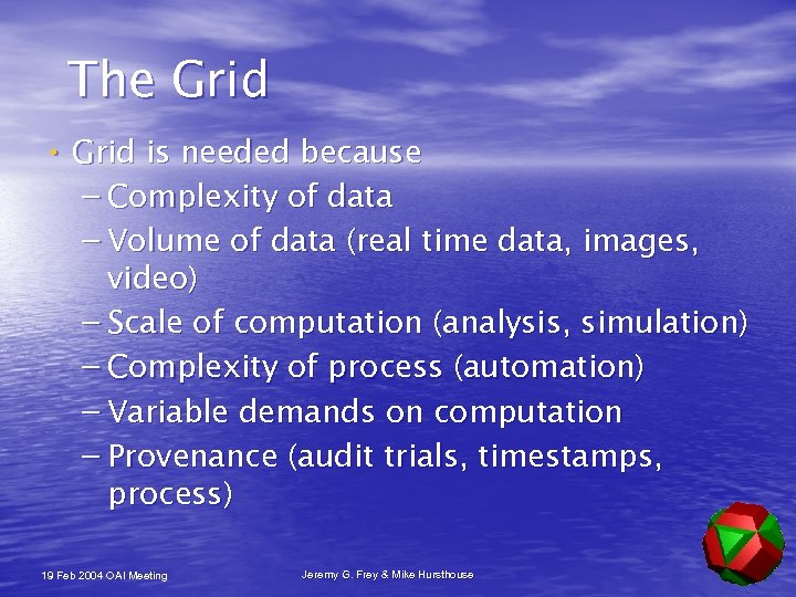 The Grid • Grid is needed because – Complexity of data – Volume of