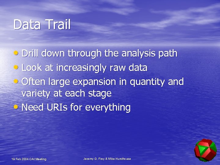 Data Trail • Drill down through the analysis path • Look at increasingly raw