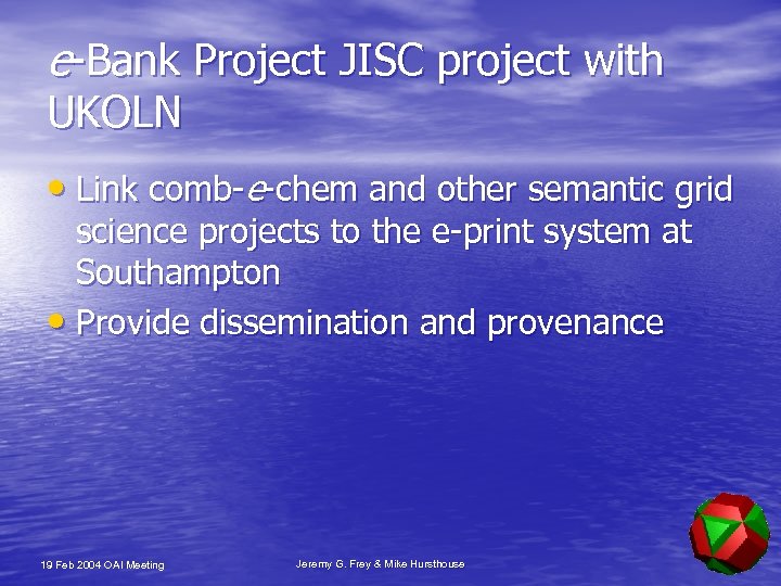 e-Bank Project JISC project with UKOLN • Link comb-e-chem and other semantic grid science