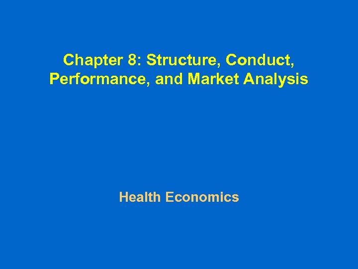 Chapter 8: Structure, Conduct, Performance, and Market Analysis Health Economics 