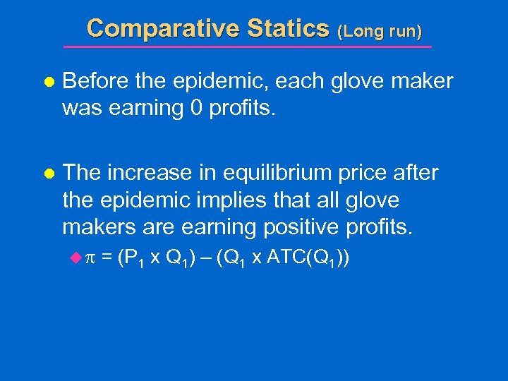 Comparative Statics (Long run) l Before the epidemic, each glove maker was earning 0