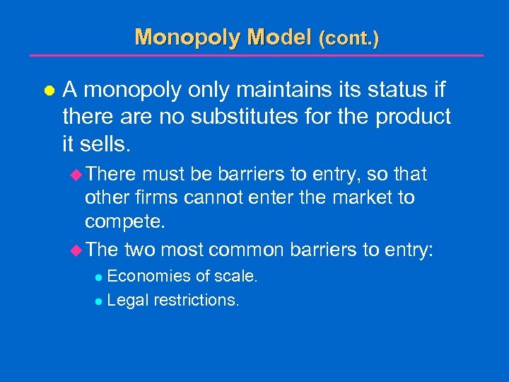 Monopoly Model (cont. ) l A monopoly only maintains its status if there are