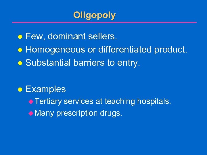 Oligopoly Few, dominant sellers. l Homogeneous or differentiated product. l Substantial barriers to entry.