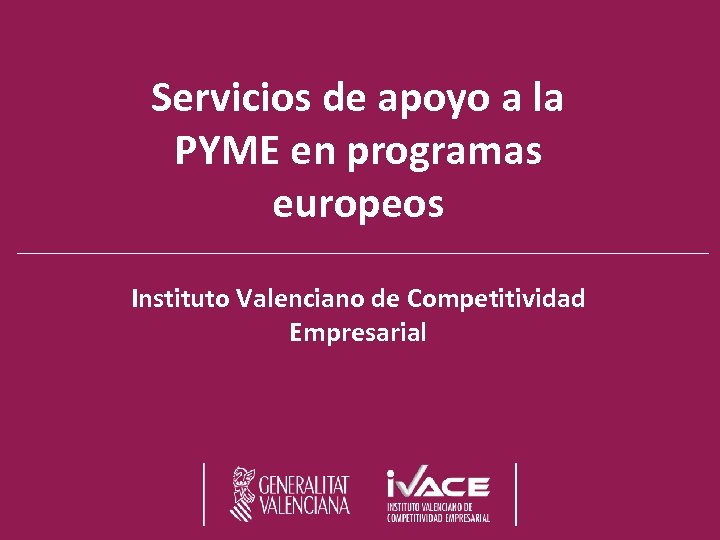 Servicios de apoyo a la PYME en programas europeos Instituto Valenciano de Competitividad Empresarial