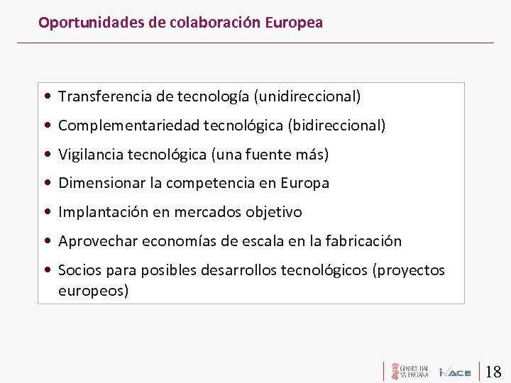 Oportunidades de colaboración Europea • Transferencia de tecnología (unidireccional) • Complementariedad tecnológica (bidireccional) •