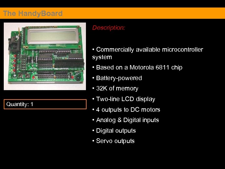 The Handy. Board Description: • Commercially available microcontroller system • Based on a Motorola