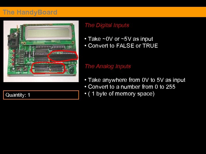 The Handy. Board The Digital Inputs • Take ~0 V or ~5 V as