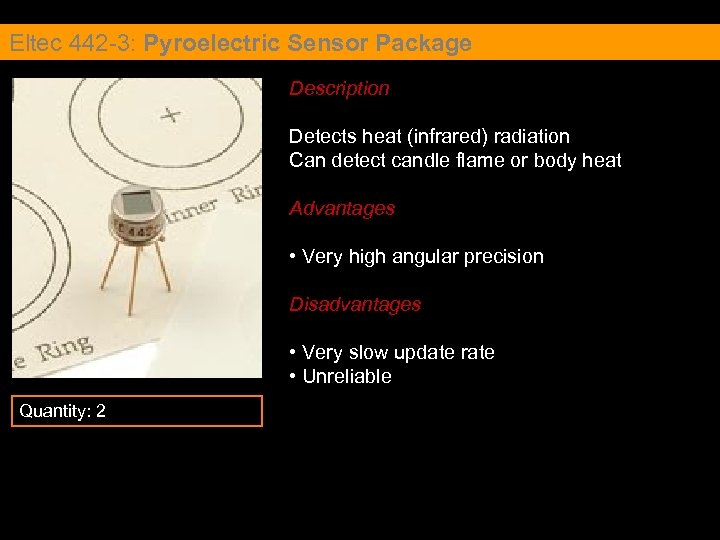 Eltec 442 -3: Pyroelectric Sensor Package Description Detects heat (infrared) radiation Can detect candle