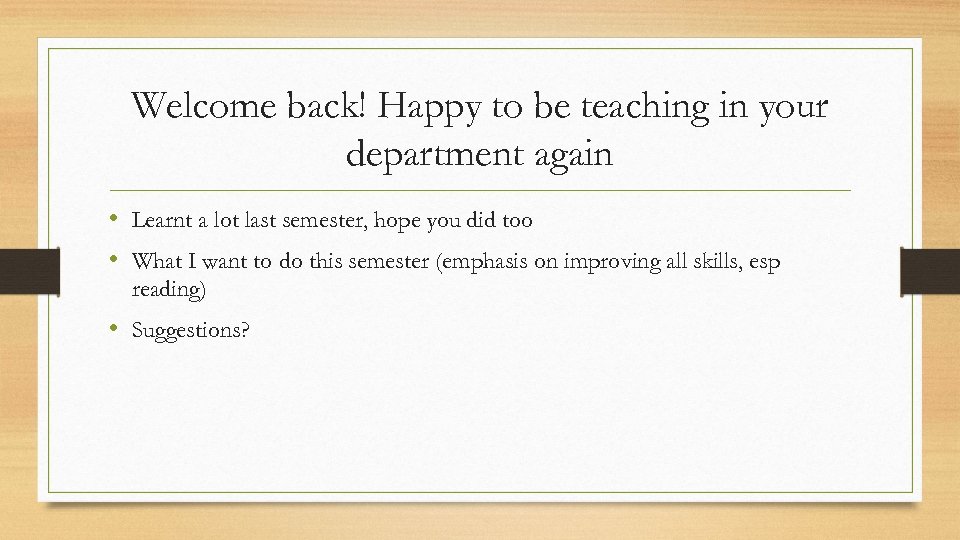 Welcome back! Happy to be teaching in your department again • Learnt a lot