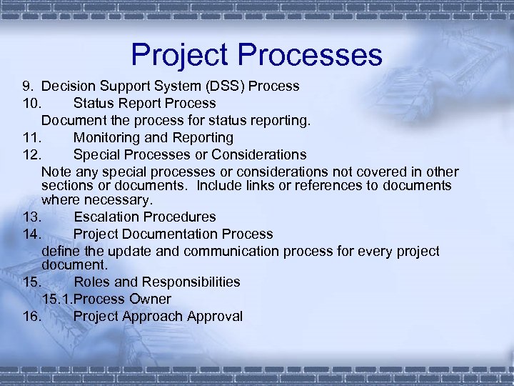 Project Processes 9. Decision Support System (DSS) Process 10. Status Report Process Document the