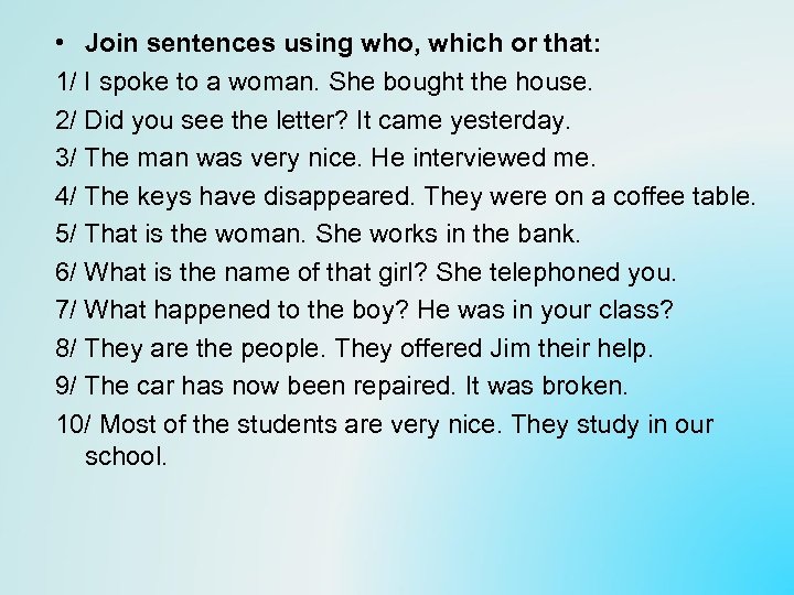  • Join sentences using who, which or that: 1/ I spoke to a