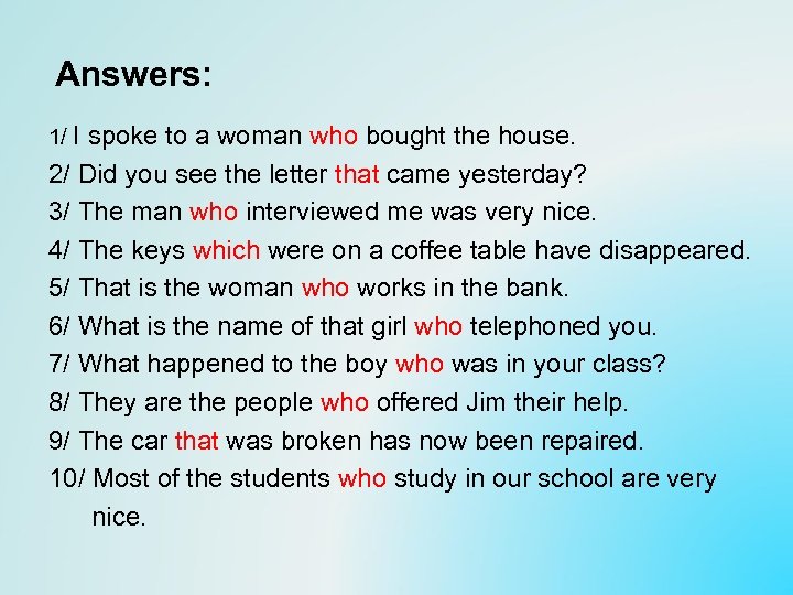 Answers: 1/ I spoke to a woman who bought the house. 2/ Did you