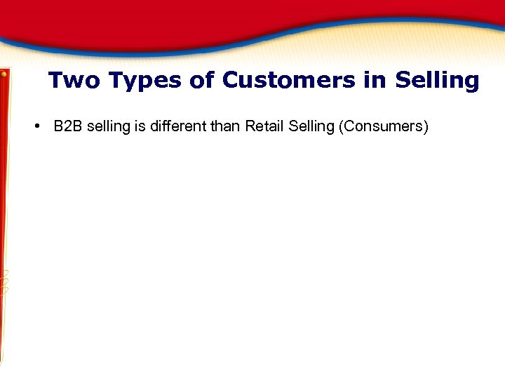 Two Types of Customers in Selling • B 2 B selling is different than