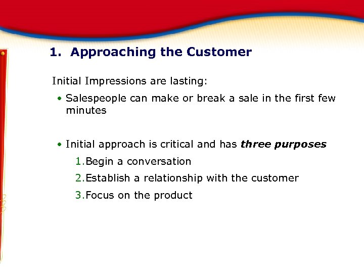 1. Approaching the Customer Initial Impressions are lasting: • Salespeople can make or break