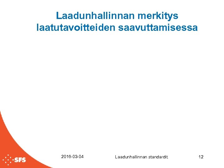 Laadunhallinnan merkitys laatutavoitteiden saavuttamisessa 2016 -03 -04 Laadunhallinnan standardit. 12 