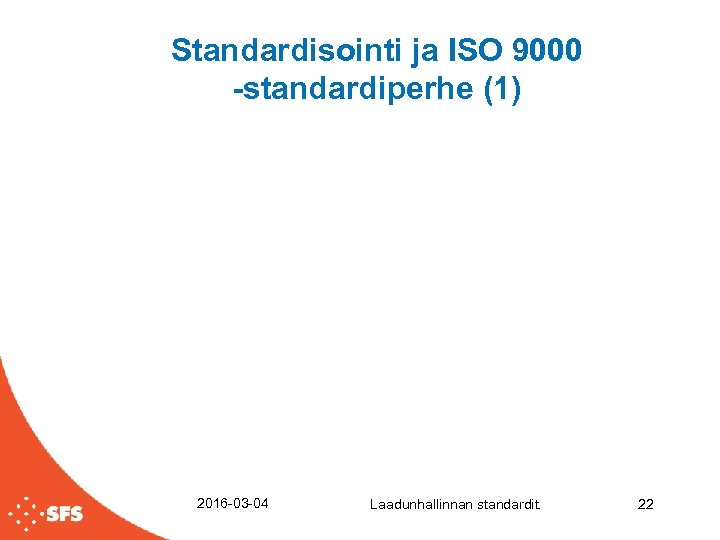 Standardisointi ja ISO 9000 -standardiperhe (1) 2016 -03 -04 Laadunhallinnan standardit. 22 