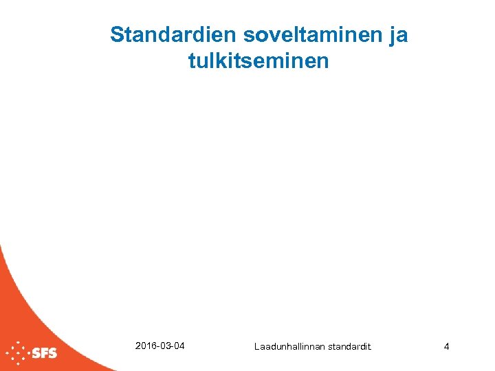 Standardien soveltaminen ja tulkitseminen 2016 -03 -04 Laadunhallinnan standardit. 4 