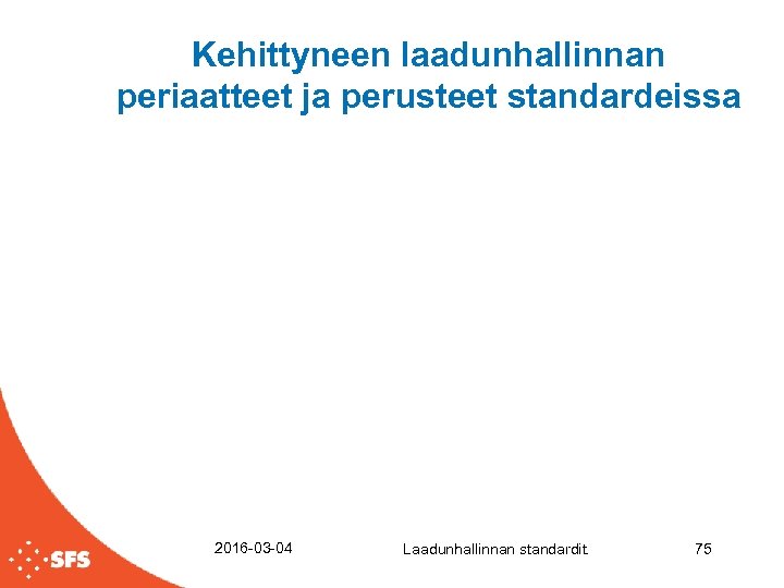 Kehittyneen laadunhallinnan periaatteet ja perusteet standardeissa 2016 -03 -04 Laadunhallinnan standardit. 75 