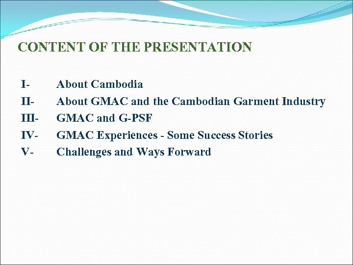 CONTENT OF THE PRESENTATION IIIIIIIVV- About Cambodia About GMAC and the Cambodian Garment Industry